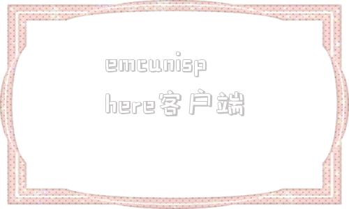 emcunisphere客户端海康isecurecenter平台-第1张图片-太平洋在线下载