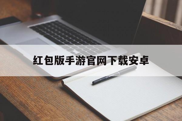 关于红包版手游官网下载安卓的信息-第3张图片-QuickQ官网