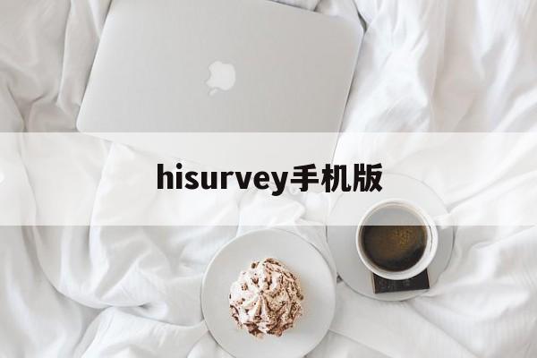 hisurvey手机版(hisurveyroad官网下载)-第4张图片-QuickQ官网