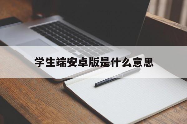 学生端安卓版是什么意思的简单介绍-第3张图片-QuickQ官网
