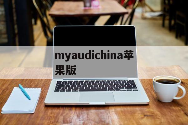 myaudichina苹果版(my audi china苹果下载)